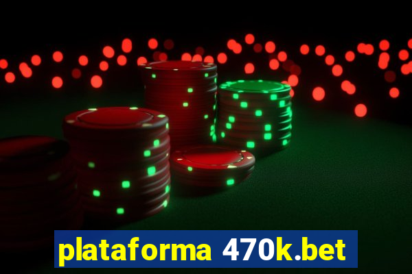 plataforma 470k.bet